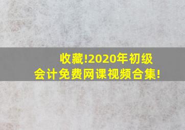 收藏!2020年初级会计免费网课视频合集!