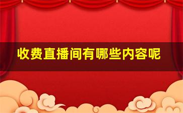 收费直播间有哪些内容呢