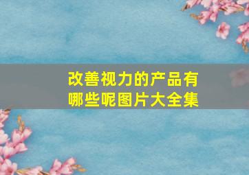 改善视力的产品有哪些呢图片大全集