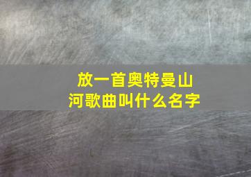 放一首奥特曼山河歌曲叫什么名字