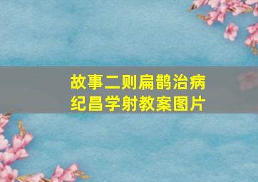 故事二则扁鹊治病纪昌学射教案图片