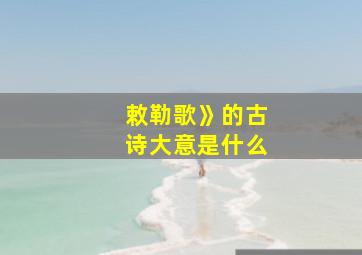 敕勒歌》的古诗大意是什么