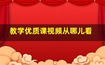 教学优质课视频从哪儿看