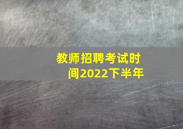 教师招聘考试时间2022下半年