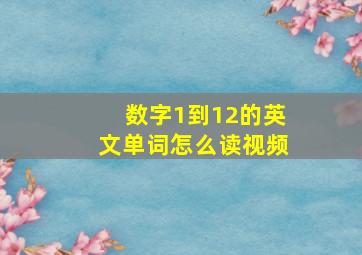 数字1到12的英文单词怎么读视频