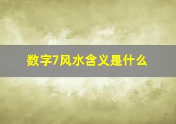 数字7风水含义是什么