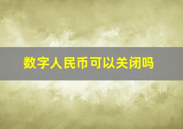 数字人民币可以关闭吗