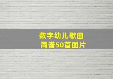 数字幼儿歌曲简谱50首图片