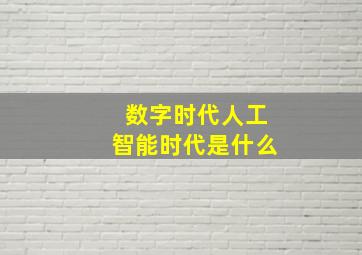 数字时代人工智能时代是什么