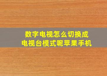 数字电视怎么切换成电视台模式呢苹果手机