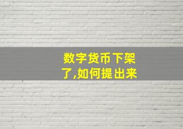 数字货币下架了,如何提出来