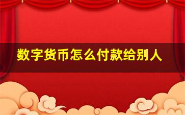 数字货币怎么付款给别人