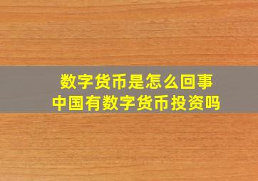 数字货币是怎么回事中国有数字货币投资吗