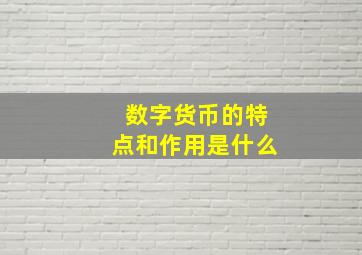 数字货币的特点和作用是什么