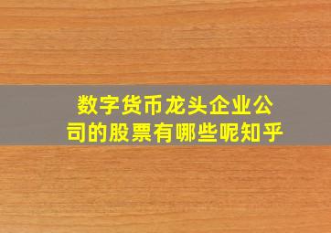 数字货币龙头企业公司的股票有哪些呢知乎