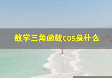 数学三角函数cos是什么