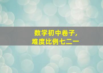 数学初中卷子,难度比例七二一