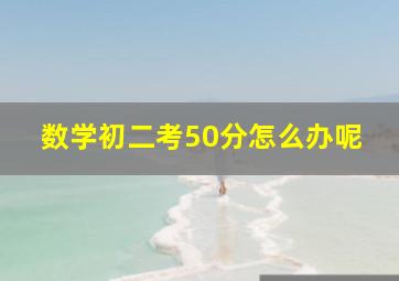 数学初二考50分怎么办呢