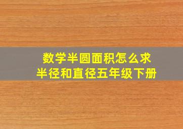 数学半圆面积怎么求半径和直径五年级下册