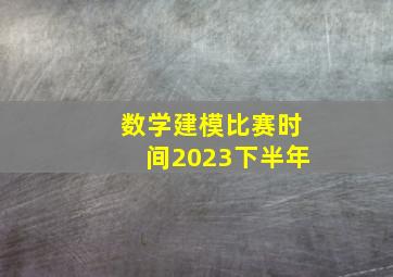 数学建模比赛时间2023下半年