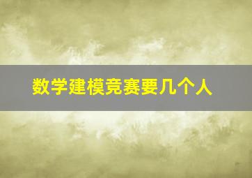 数学建模竞赛要几个人