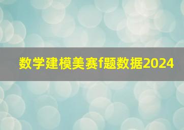 数学建模美赛f题数据2024