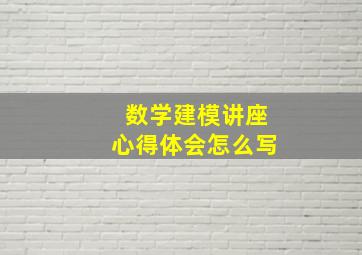 数学建模讲座心得体会怎么写