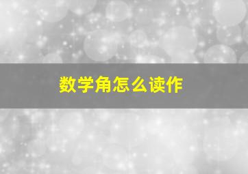 数学角怎么读作