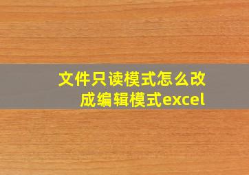 文件只读模式怎么改成编辑模式excel