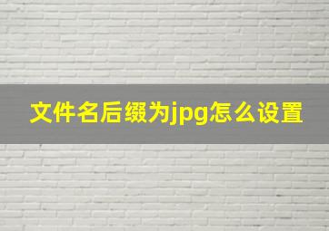 文件名后缀为jpg怎么设置