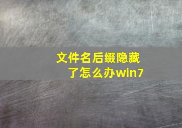 文件名后缀隐藏了怎么办win7