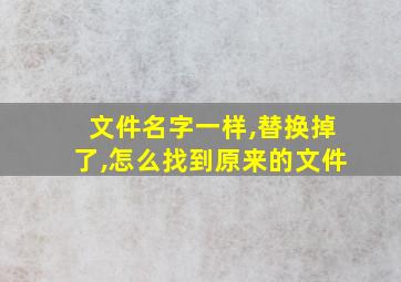 文件名字一样,替换掉了,怎么找到原来的文件