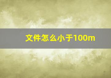 文件怎么小于100m