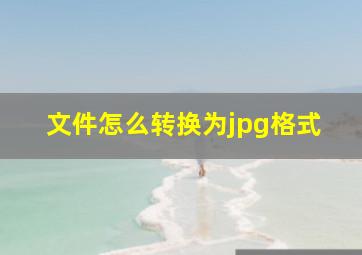 文件怎么转换为jpg格式