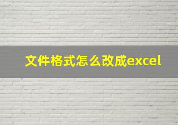 文件格式怎么改成excel