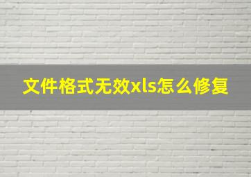 文件格式无效xls怎么修复