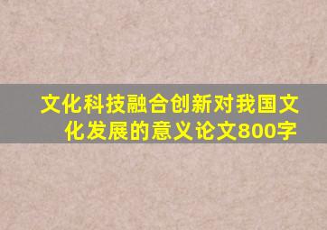 文化科技融合创新对我国文化发展的意义论文800字