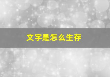 文字是怎么生存