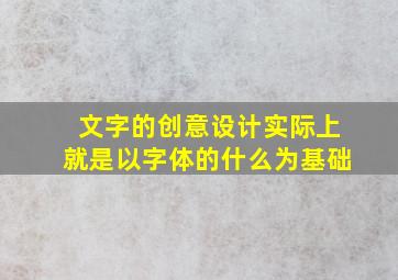 文字的创意设计实际上就是以字体的什么为基础