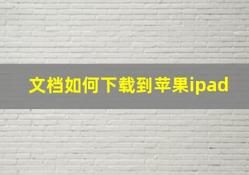 文档如何下载到苹果ipad