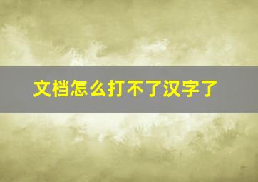 文档怎么打不了汉字了