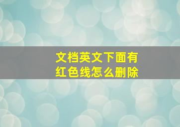 文档英文下面有红色线怎么删除