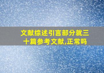 文献综述引言部分就三十篇参考文献,正常吗