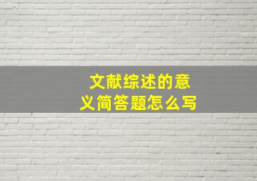 文献综述的意义简答题怎么写