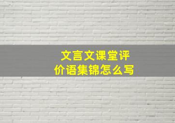 文言文课堂评价语集锦怎么写