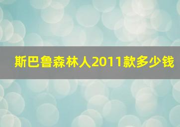 斯巴鲁森林人2011款多少钱