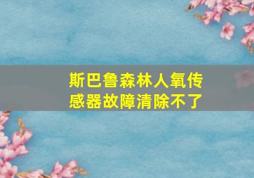 斯巴鲁森林人氧传感器故障清除不了