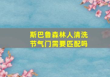 斯巴鲁森林人清洗节气门需要匹配吗