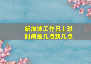 新加坡工作日上班时间是几点到几点