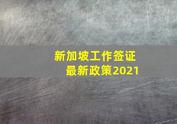 新加坡工作签证最新政策2021